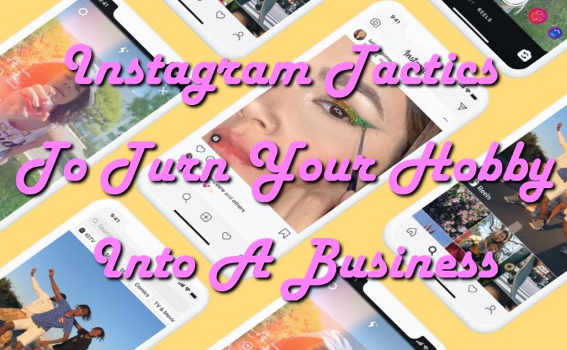 Instagram Tactics To Turn Your Hobby Into A Business