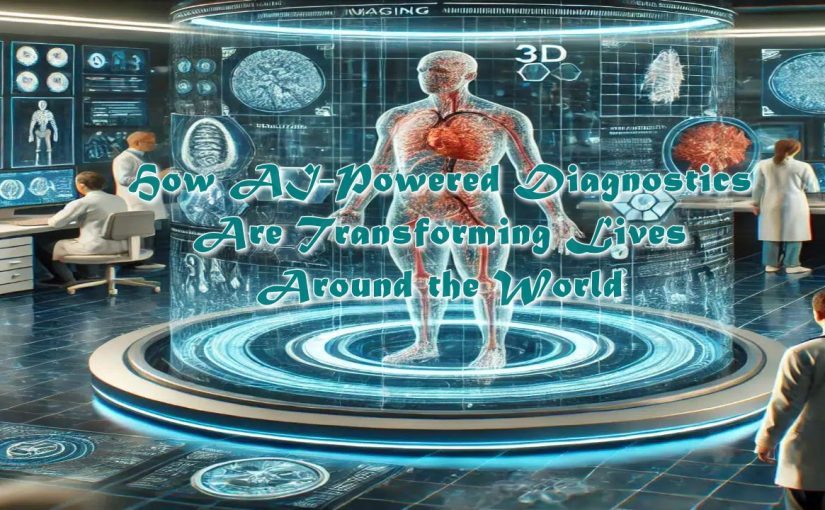 How AI-How AI-Powered Diagnostics Are Transforming Lives Around the World