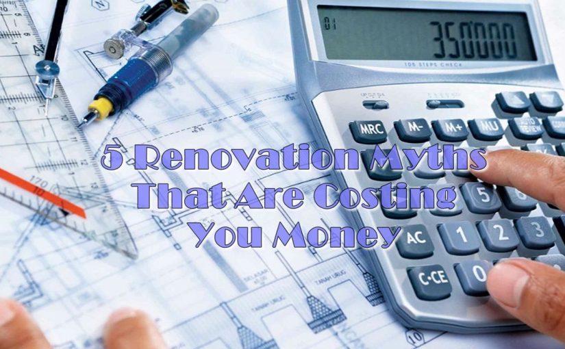 5 Renovation Myths That Are Costing You Money